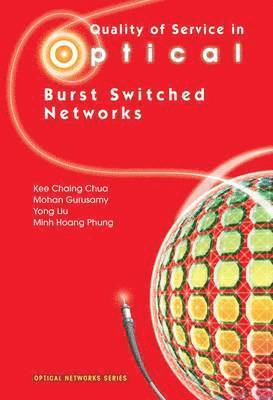 Kee Chaing Chua, Mohan Gurusamy, Yong Liu, Minh Hoang Phung - Quality of Service in Optical Burst Switched Networks, Häftad