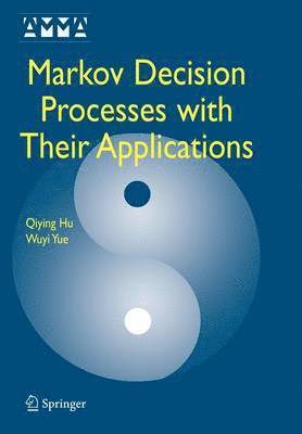 Qiying Hu, Wuyi Yue - Markov Decision Processes with Their Applications, Häftad