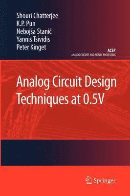 Shouri Chatterjee, K.P. Pun, Nebojša Stanic, Yannis Tsividis, Peter Kinget, K. P. Pun, Neboj¿a Stanic - Analog Circuit Design Techniques at 0.5V, Häftad