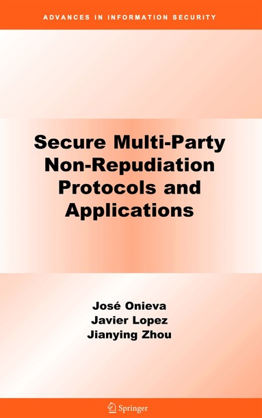 José A. Onieva, Jianying Zhou - Secure Multi-Party Non-Repudiation Protocols and Applications, Häftad