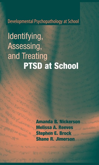 Amanda B. Nickerson, Melissa A. Reeves, Stephen E. Brock, Shane R. Jimerson - Identifying, Assessing, and Treating PTSD at School, Häftad