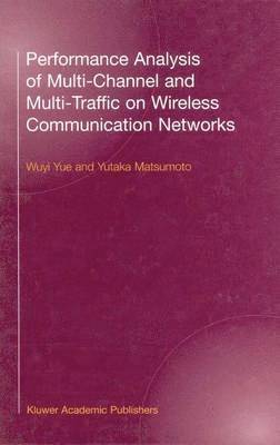 Wuyi Yue, Yutaka Matsumoto - Performance Analysis of Multi-Channel and Multi-Traffic on Wireless Communication Networks, Häftad