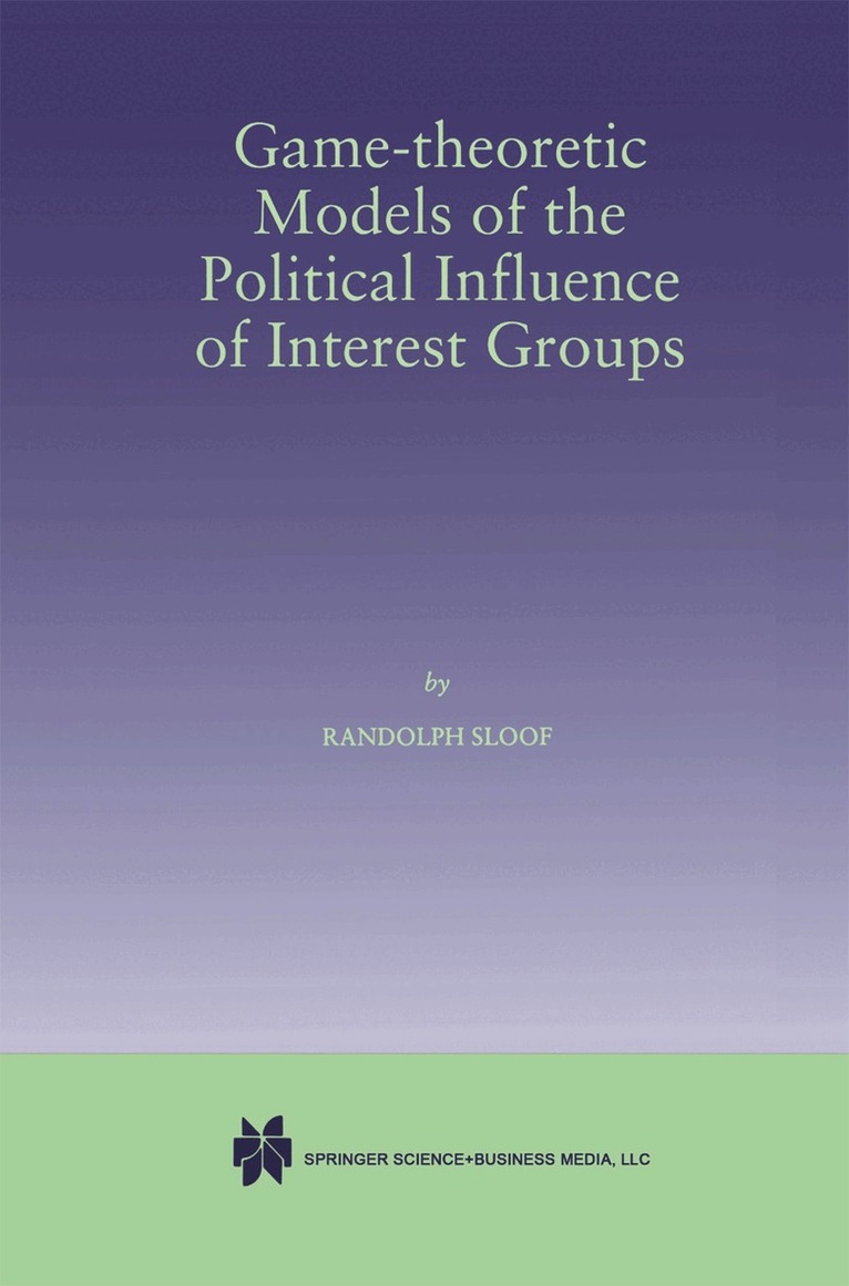 Randolph Sloof - Game-Theoretic Models of the Political Influence of Interest Groups, Häftad