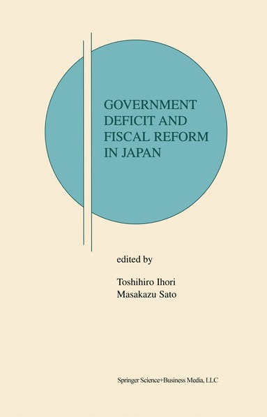 Toshihiro Ihori, Masakazu Sato - Government Deficit and Fiscal Reform in Japan, Häftad