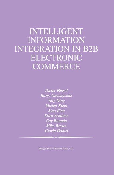 Borys Omelayenko, Ying Ding, Michel Klein, Alan Flett, Ellen Schulten, Mike Brown, Guy Botquin, Gloria Dabiri - Intelligent Information Integration in B2B Electronic Commerce, Häftad