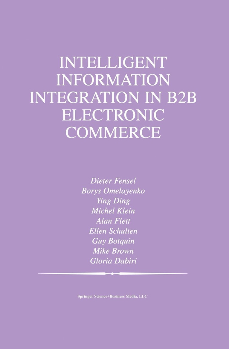 Borys Omelayenko, Ying Ding, Michel Klein, Alan Flett, Ellen Schulten, Mike Brown, Guy Botquin, Gloria Dabiri - Intelligent Information Integration in B2B Electronic Commerce, Häftad