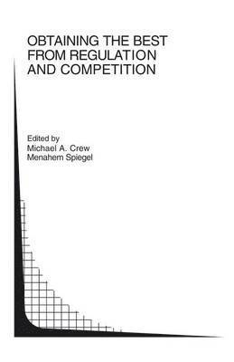 Michael A. Crew, Menahem Spiegel - Obtaining the best from Regulation and Competition, Häftad