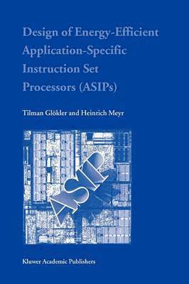 Tilman Glökler, Heinrich Meyr - Design of Energy-Efficient Application-Specific Instruction Set Processors, Häftad