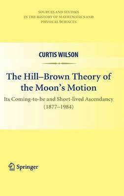 Curtis Wilson - Hill-Brown Theory of the Moon’s Motion, Inbunden
