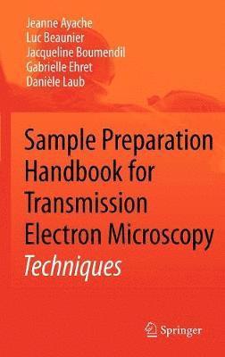 Jeanne Ayache, Luc Beaunier, Jacqueline Boumendil, Gabrielle Ehret, Danièle Laub - Sample Preparation Handbook for Transmission Electron Microscopy, Inbunden