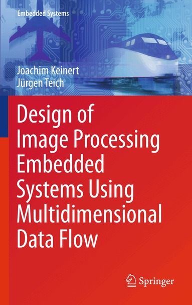 Joachim Keinert, Jürgen Teich - Design of Image Processing Embedded Systems Using Multidimensional Data Flow, Inbunden