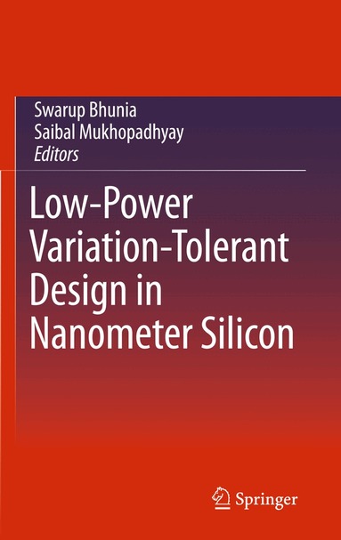 Swarup Bhunia, Saibal Mukhopadhyay - Low-Power Variation-Tolerant Design in Nanometer Silicon, Inbunden