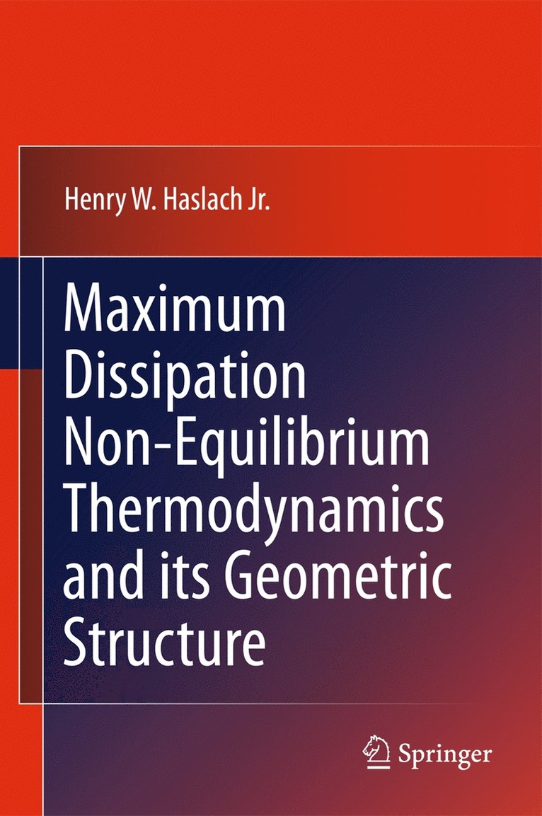 Henry W. Haslach Jr., Henry W. Haslach Jr, Henry W Haslach Jr - Maximum Dissipation Non-Equilibrium Thermodynamics and its Geometric Structure, Inbunden
