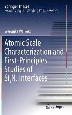 Weronika Walkosz - Atomic Scale Characterization and First-Principles Studies of Si₃N₄ Interfaces, Inbunden