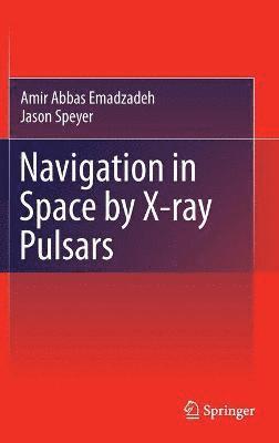 Amir Abbas Emadzadeh, Jason Lee Speyer - Navigation in Space by X-ray Pulsars, Inbunden