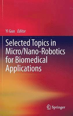 Yi Guo - Selected Topics in  Micro/Nano-robotics for Biomedical Applications, Inbunden
