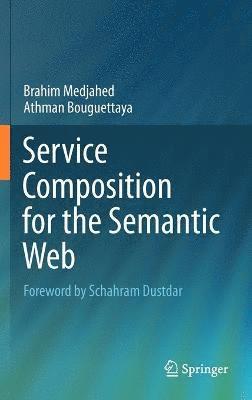Brahim Medjahed, Athman Bouguettaya - Service Composition for the Semantic Web, Inbunden