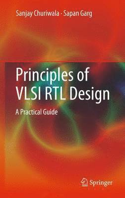 Sanjay Churiwala, Sapan Garg - Principles of VLSI RTL Design, Inbunden