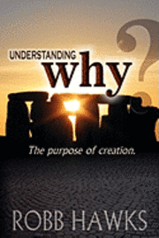 Understanding Why: The Purpose Of Creation. 1