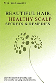 Beautiful Hair Healthy Scalp Secrets & Remedies: Itchy Scalp & Dandruff Causes Explained & Natural Remedies To Soothe & Heal. 1