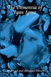 bokomslag The Dementia Of Iyan Igma: Condensed And Abridged
