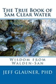 bokomslag The True Book Of Sam Clear Water: Wisdom From Walden-San
