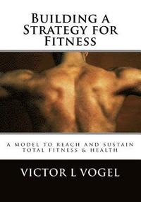 bokomslag Building a Strategy for Fitness: a model to reach and sustain total fitness & health