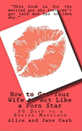 bokomslag How to Get Your Wife to Act Like a Porn Star: 30 Days to a Sexier Marriage