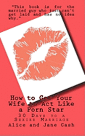 How to Get Your Wife to Act Like a Porn Star: 30 Days to a Sexier Marriage 1