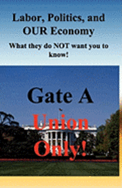 Labor, Politics, And Our Economy: What They Do Not Want You To Know!
