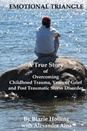 bokomslag Emotional Triangle: A True Story Of Overcoming Childhood Trauma, Years Of Grief, And Post Traumatic Stress Disorder