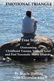 Emotional Triangle: A True Story Of Overcoming Childhood Trauma, Years Of Grief, And Post Traumatic Stress Disorder 1