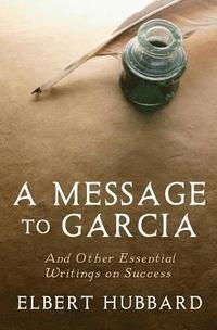 bokomslag A Message to Garcia: And Other Essential Writings on Success