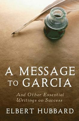 bokomslag A Message to Garcia: And Other Essential Writings on Success