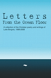 bokomslag Letters From The Ocean Floor: A collection of the Christian poetry and writings of Luke Borgnis, 1998-2008