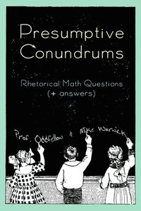 bokomslag Presumptive Conundrums: Rhetorical Math Questions + Answers