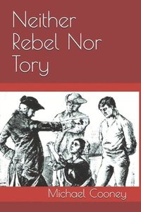 bokomslag Neither Rebel Nor Tory: Hanyost Schuyler & The Siege of Fort Stanwix