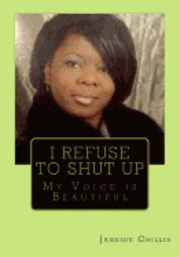 bokomslag I Refuse to SHUT UP: My Voice is Beautiful