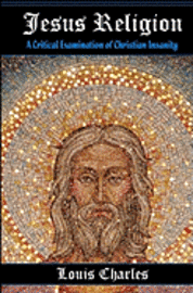 bokomslag Jesus Religion: A Critical Examination of Christian Insanity