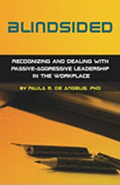 Paula M. De Angelis Phd - Blindsided--Recognizing and Dealing with Passive-Aggressive Leadership in the Workplace, 2nd edition: 2nd edition, Häftad