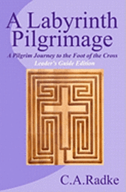 bokomslag A Labyrinth Pilgrimage: A Pilgrim Journey to the Foot of the Cross, Leader's Guide Edition