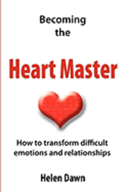 bokomslag Becoming the Heart Master: How to transform difficult emotions and relationships