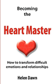 Helen Dawn - Becoming the Heart Master: How to transform difficult emotions and relationships, Häftad