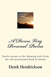 bokomslag A Dozen Very Personal Poems: Twelve poems in the ryhming style from the self-proclaimed Bard of Alaska