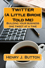 bokomslag Twitter (A Little Birdie Told Me): Building your business one tweet at a time