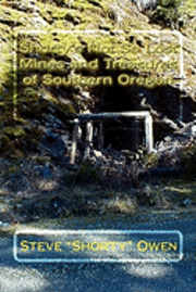 Shorty's Not So Lost Mines and Treasures of Southern Oregon: Mines and Treasures 1