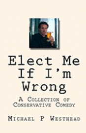 Elect Me If I'm Wrong: A Collection of Conservative Comedy 1