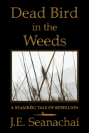 Dead Bird in the Weeds: A Seamróg Tale of Rebellion 1