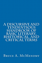 Bruce A. McMenomy - A Discursive and Tendentious Handbook of Basic Literary, Rhetorical, and Critical Terms, Häftad