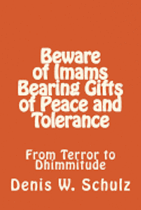 bokomslag Beware of Imams Bearing Gifts of Peace and Tolerance: From Terror to Dhimmitude